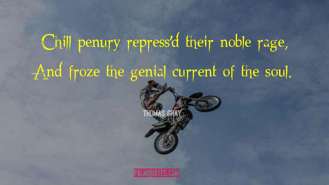 Thomas Gray Quotes: Chill penury repress'd their noble