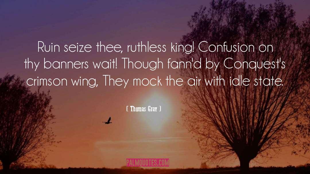 Thomas Gray Quotes: Ruin seize thee, ruthless king!