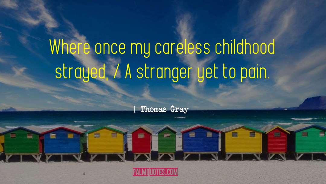 Thomas Gray Quotes: Where once my careless childhood