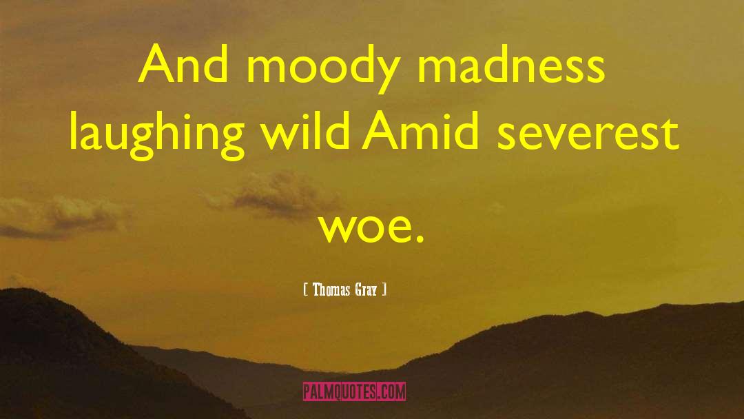 Thomas Gray Quotes: And moody madness laughing wild