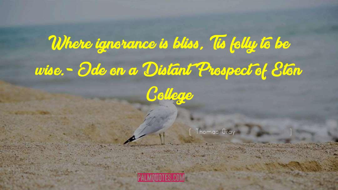 Thomas Gray Quotes: Where ignorance is bliss,<br />'Tis