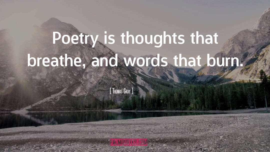 Thomas Gray Quotes: Poetry is thoughts that breathe,