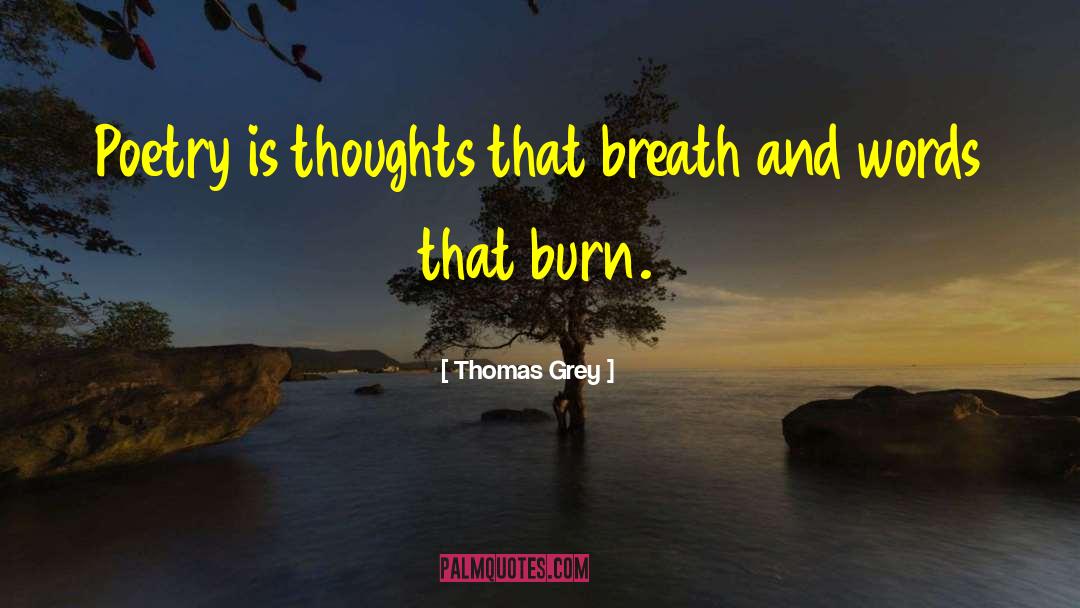 Thomas Grey Quotes: Poetry is thoughts that breath