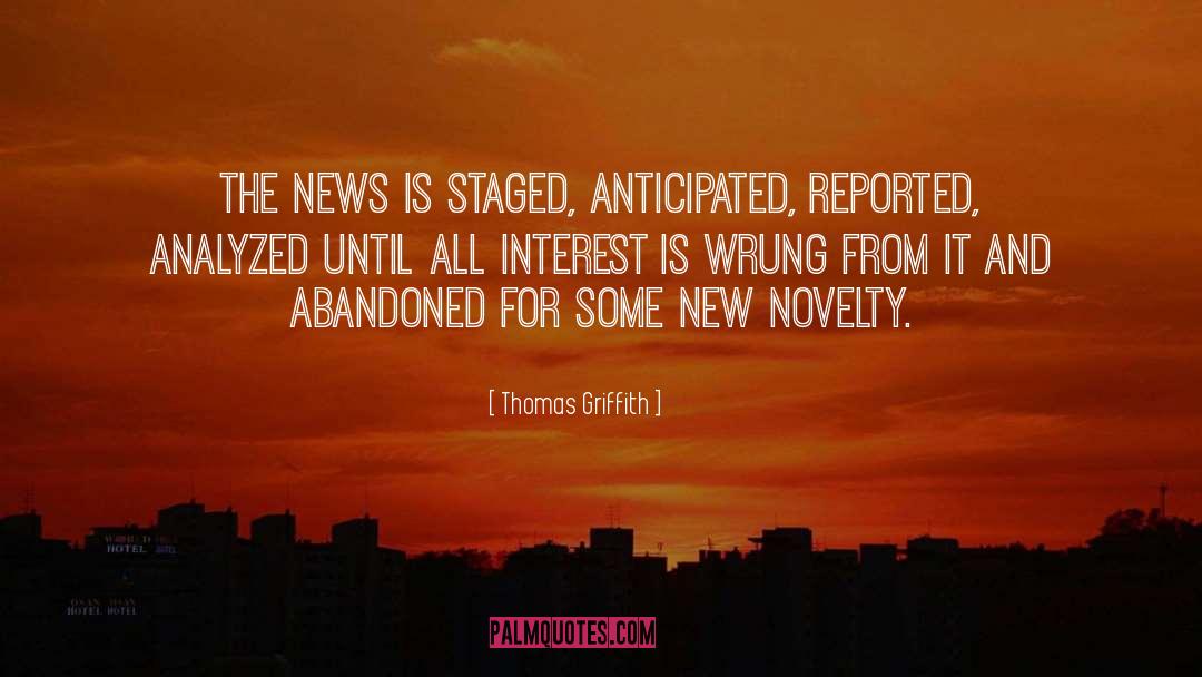 Thomas Griffith Quotes: The news is staged, anticipated,