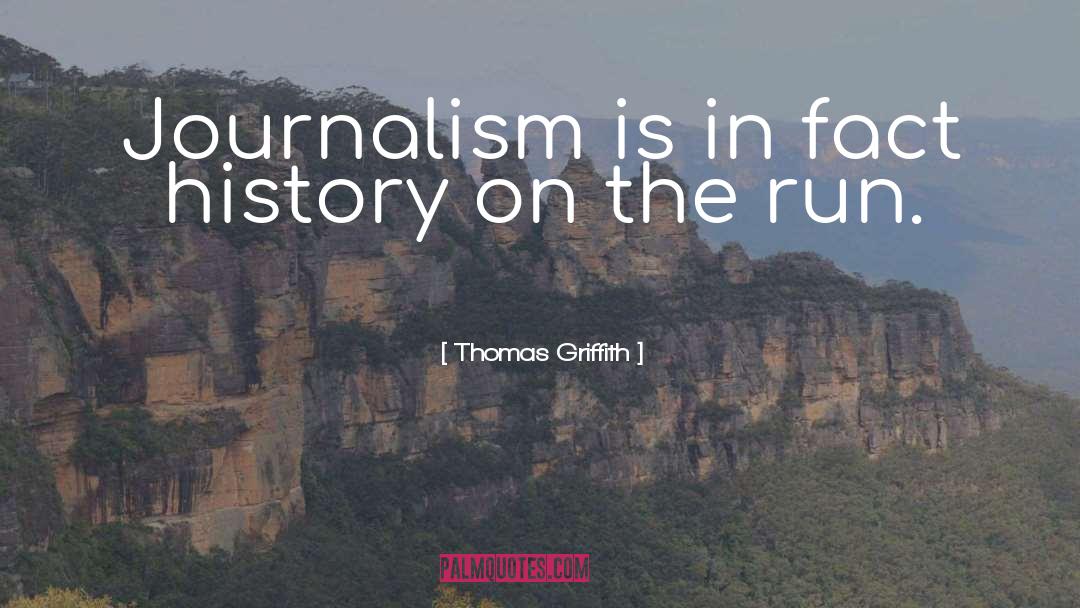 Thomas Griffith Quotes: Journalism is in fact history