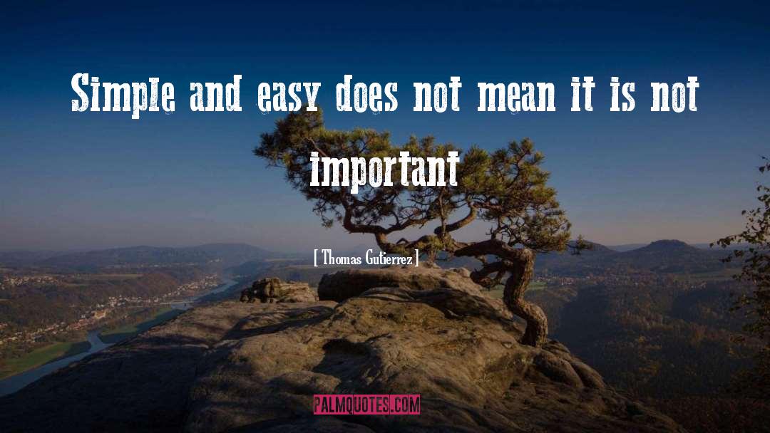 Thomas Gutierrez Quotes: Simple and easy does not