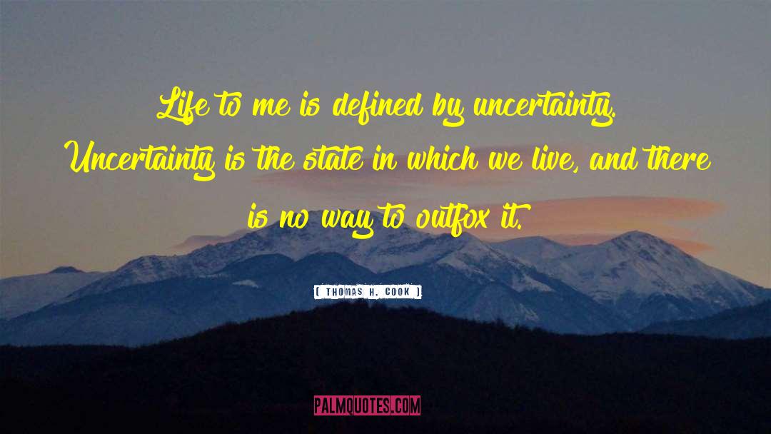 Thomas H. Cook Quotes: Life to me is defined