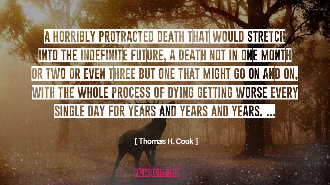 Thomas H. Cook Quotes: A horribly protracted death that