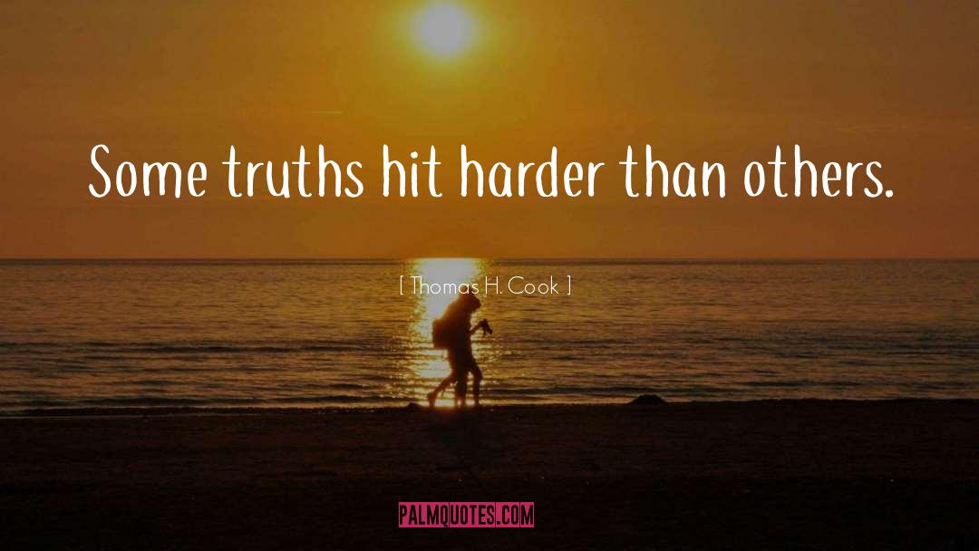 Thomas H. Cook Quotes: Some truths hit harder than