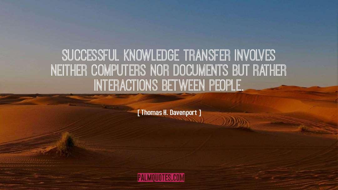 Thomas H. Davenport Quotes: Successful knowledge transfer involves neither