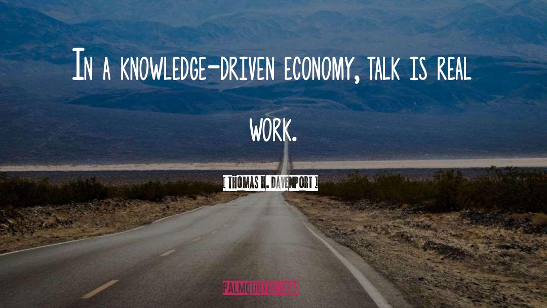 Thomas H. Davenport Quotes: In a knowledge-driven economy, talk