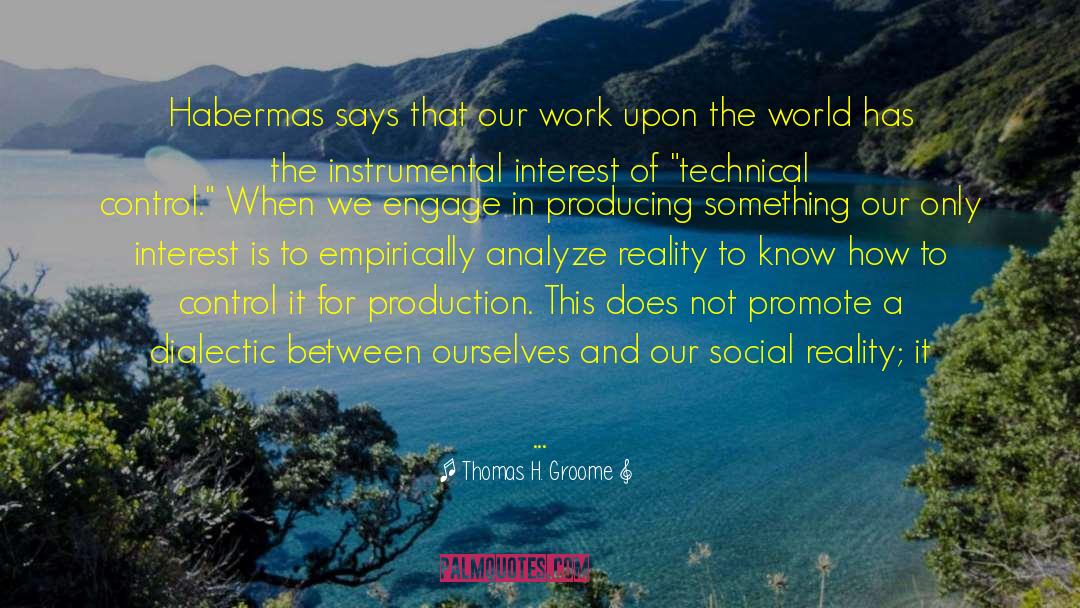 Thomas H. Groome Quotes: Habermas says that our work