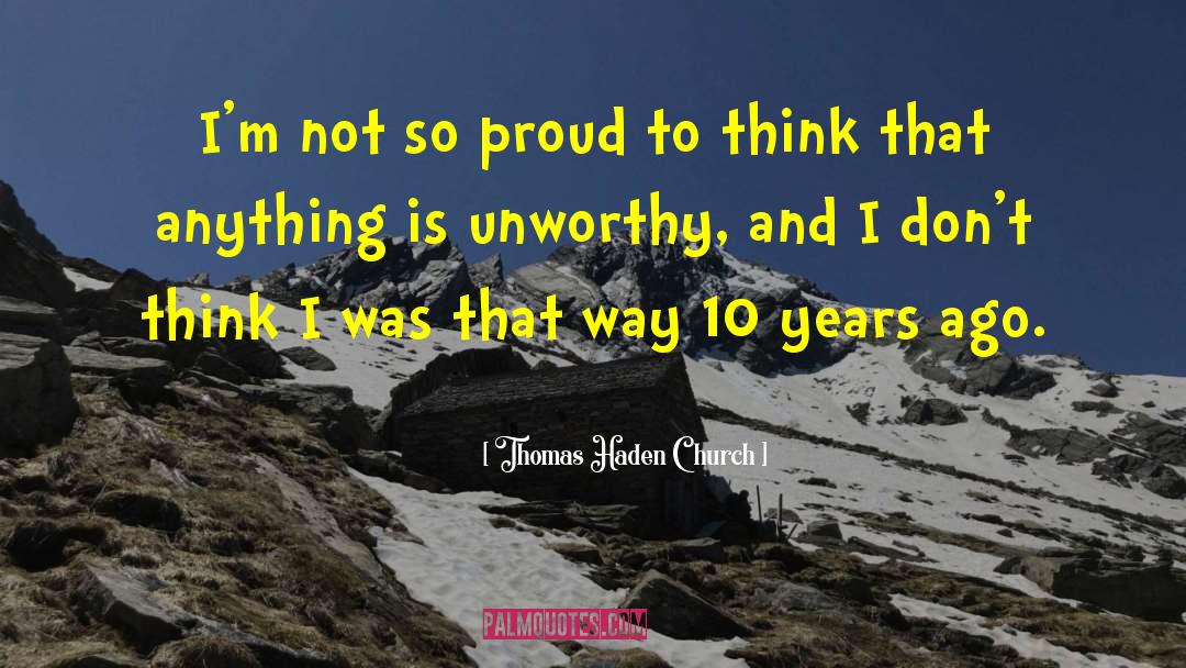 Thomas Haden Church Quotes: I'm not so proud to