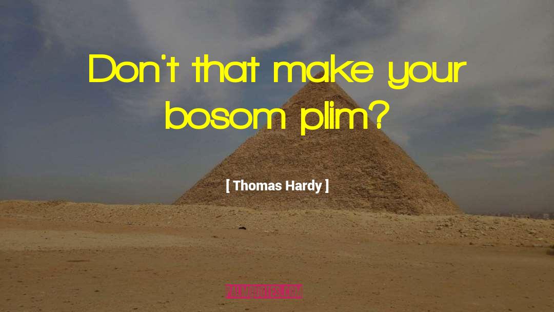 Thomas Hardy Quotes: Don't that make your bosom