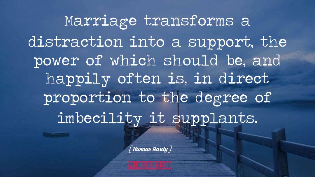 Thomas Hardy Quotes: Marriage transforms a distraction into