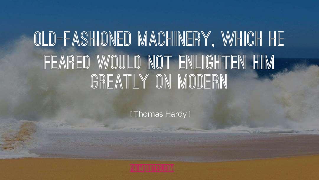 Thomas Hardy Quotes: old-fashioned machinery, which he feared