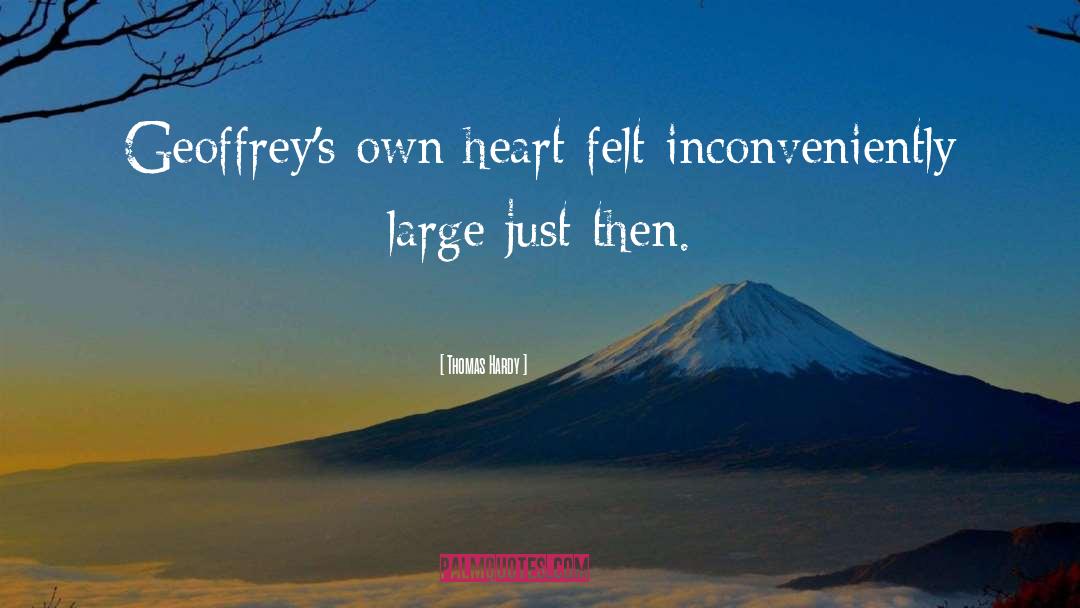Thomas Hardy Quotes: Geoffrey's own heart felt inconveniently