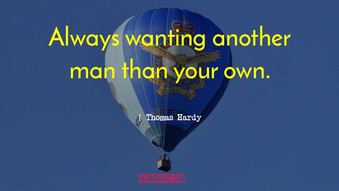 Thomas Hardy Quotes: Always wanting another man than