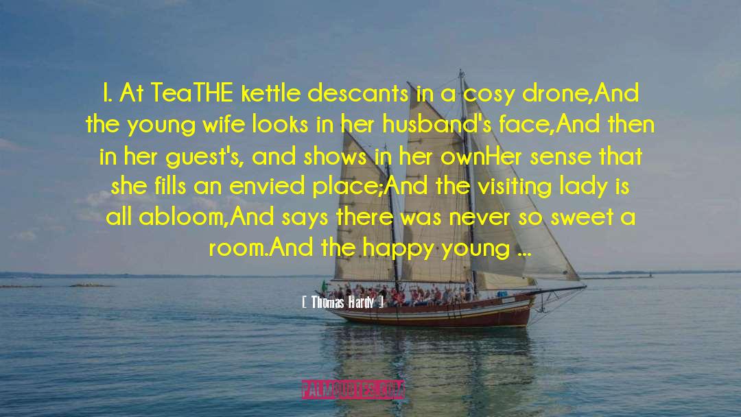 Thomas Hardy Quotes: I. At Tea<br>THE kettle descants