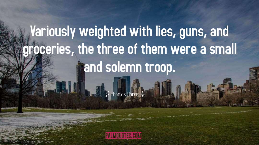 Thomas Harris Quotes: Variously weighted with lies, guns,