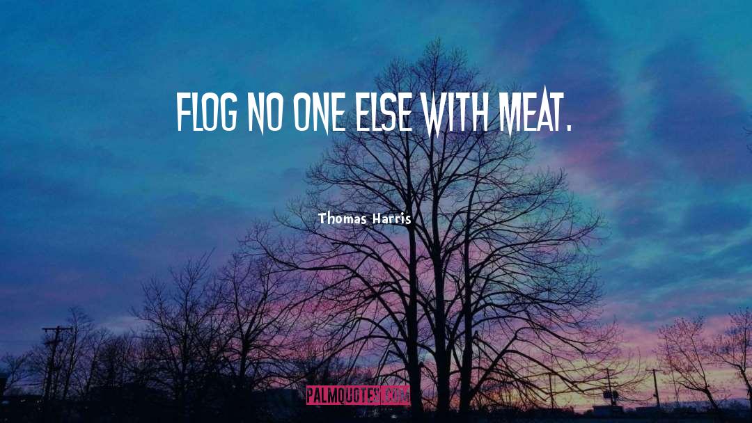 Thomas Harris Quotes: Flog no one else with