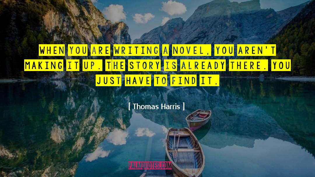 Thomas Harris Quotes: When you are writing a