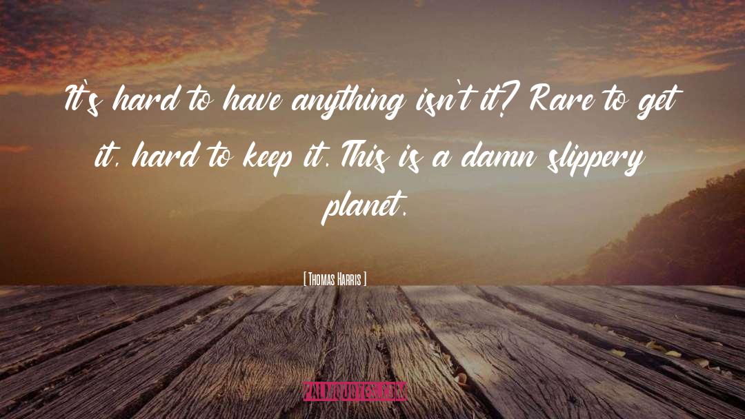Thomas Harris Quotes: It's hard to have anything