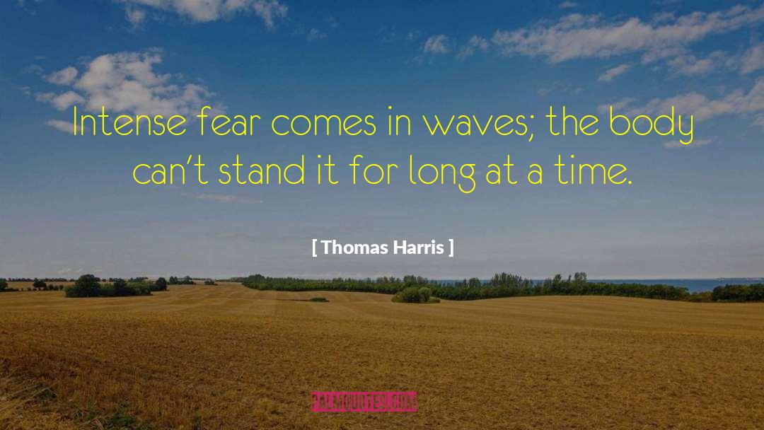 Thomas Harris Quotes: Intense fear comes in waves;