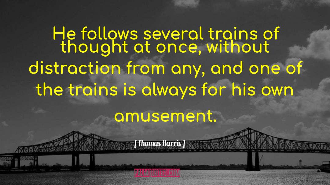 Thomas Harris Quotes: He follows several trains of