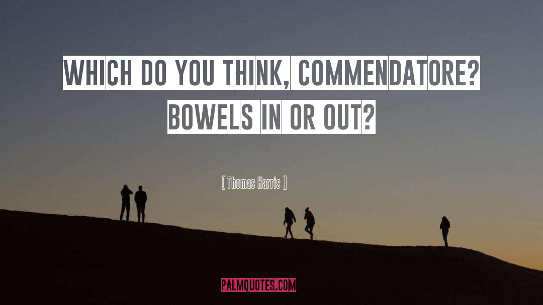 Thomas Harris Quotes: Which do you think, Commendatore?