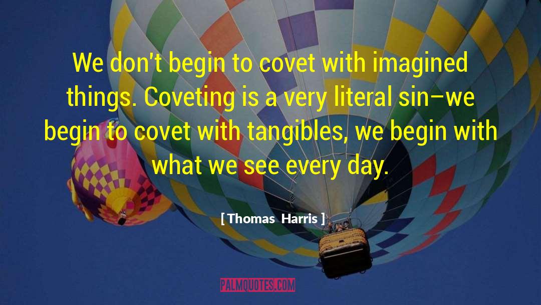 Thomas Harris Quotes: We don't begin to covet