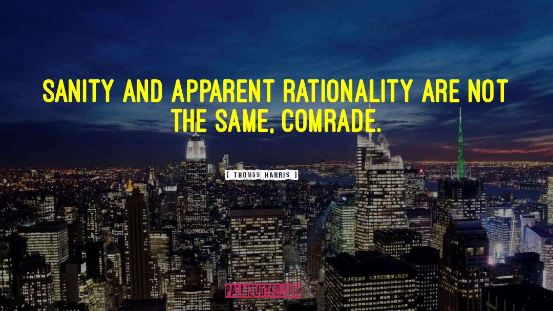 Thomas Harris Quotes: Sanity and apparent rationality are