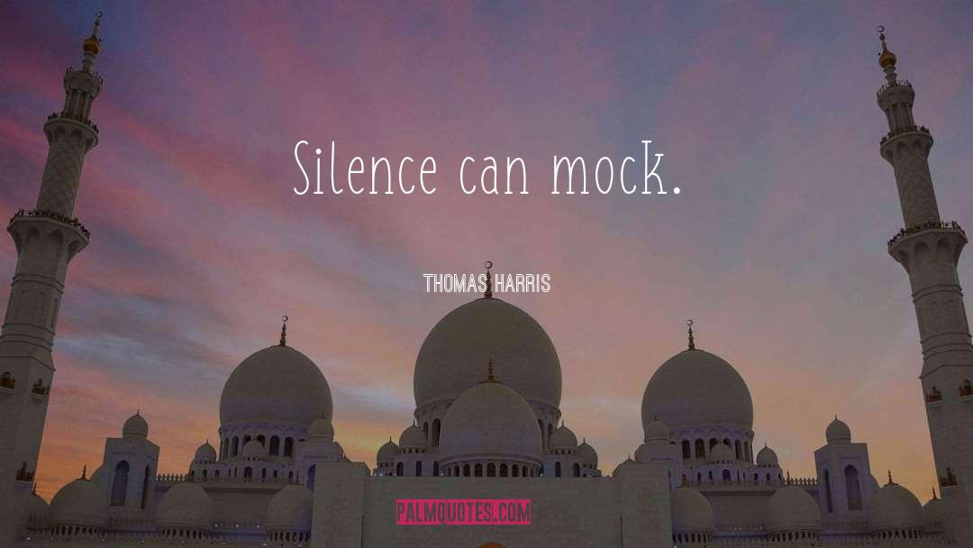 Thomas Harris Quotes: Silence can mock.