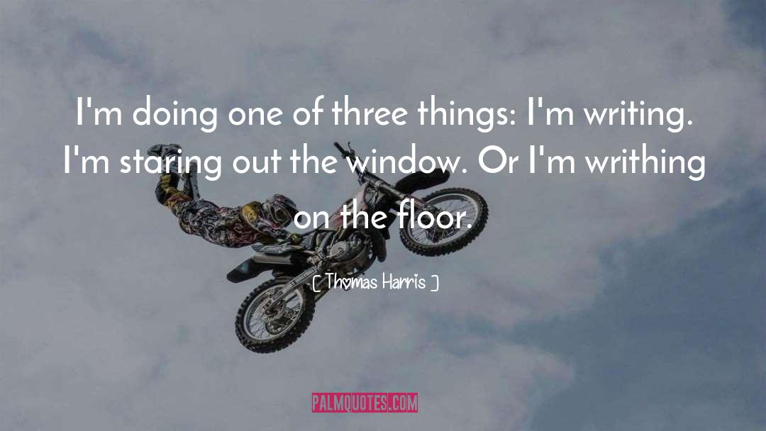 Thomas Harris Quotes: I'm doing one of three