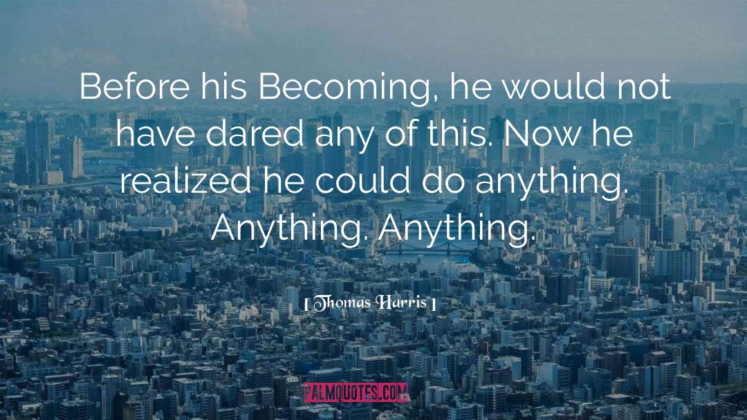 Thomas Harris Quotes: Before his Becoming, he would