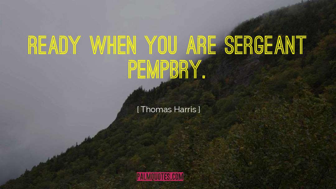 Thomas Harris Quotes: Ready when you are Sergeant