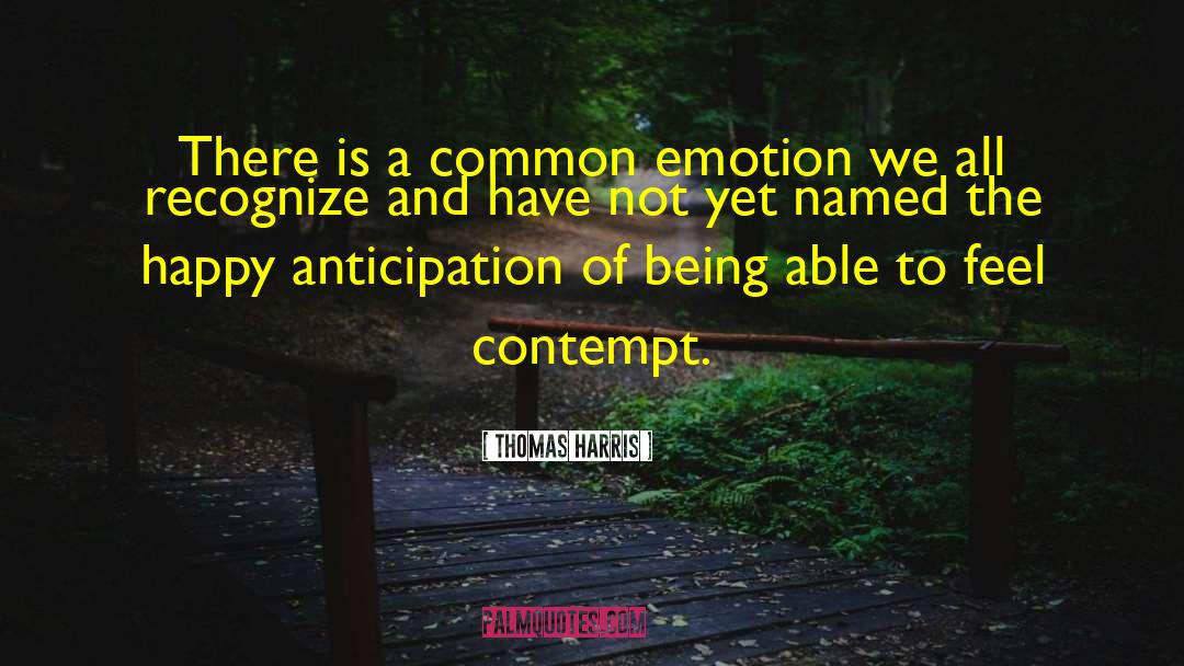 Thomas Harris Quotes: There is a common emotion