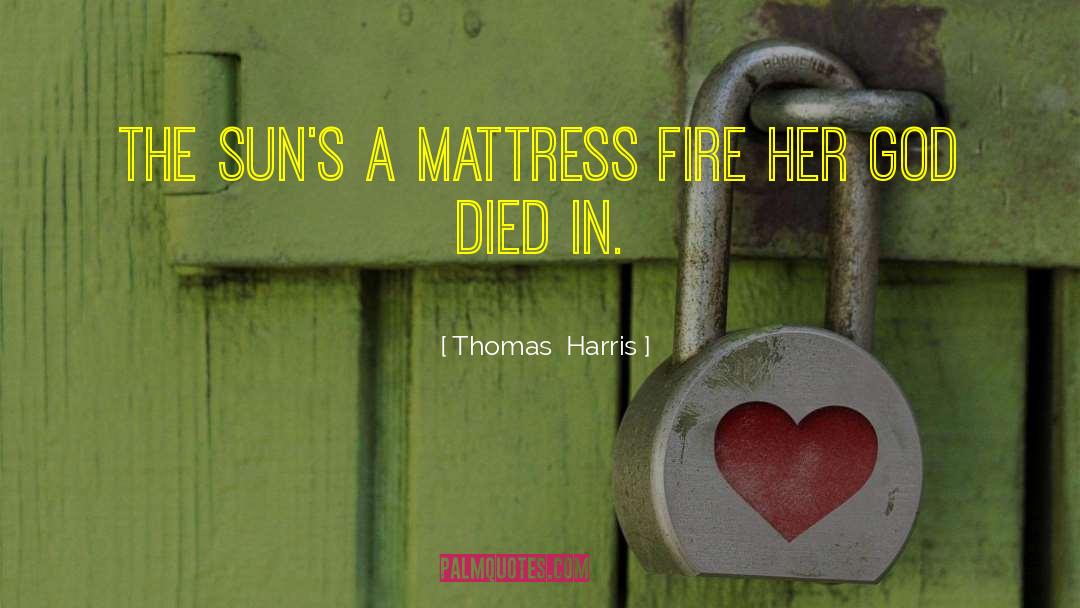Thomas Harris Quotes: The sun's <br />a mattress