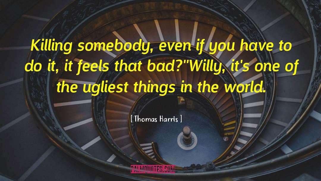 Thomas Harris Quotes: Killing somebody, even if you