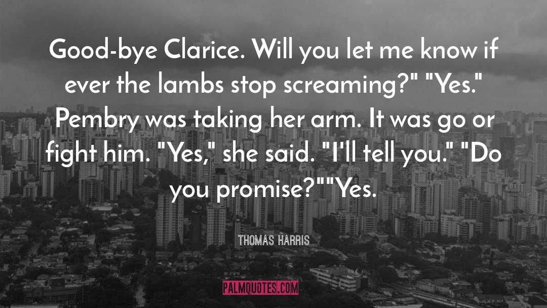Thomas Harris Quotes: Good-bye Clarice. Will you let
