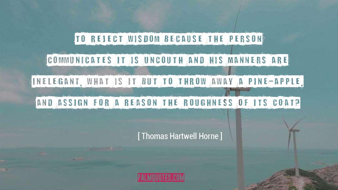 Thomas Hartwell Horne Quotes: To reject wisdom because the