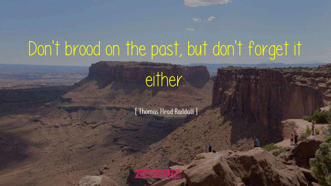 Thomas Head Raddall Quotes: Don't brood on the past,