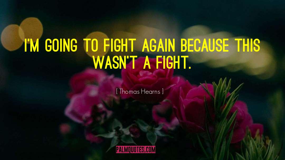 Thomas Hearns Quotes: I'm going to fight again