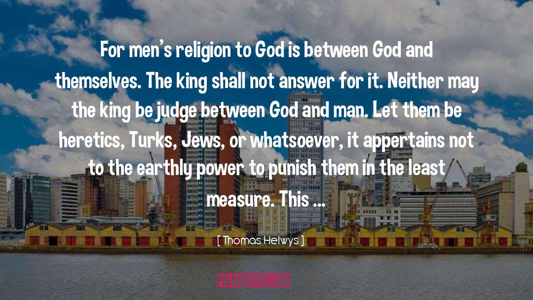 Thomas Helwys Quotes: For men's religion to God