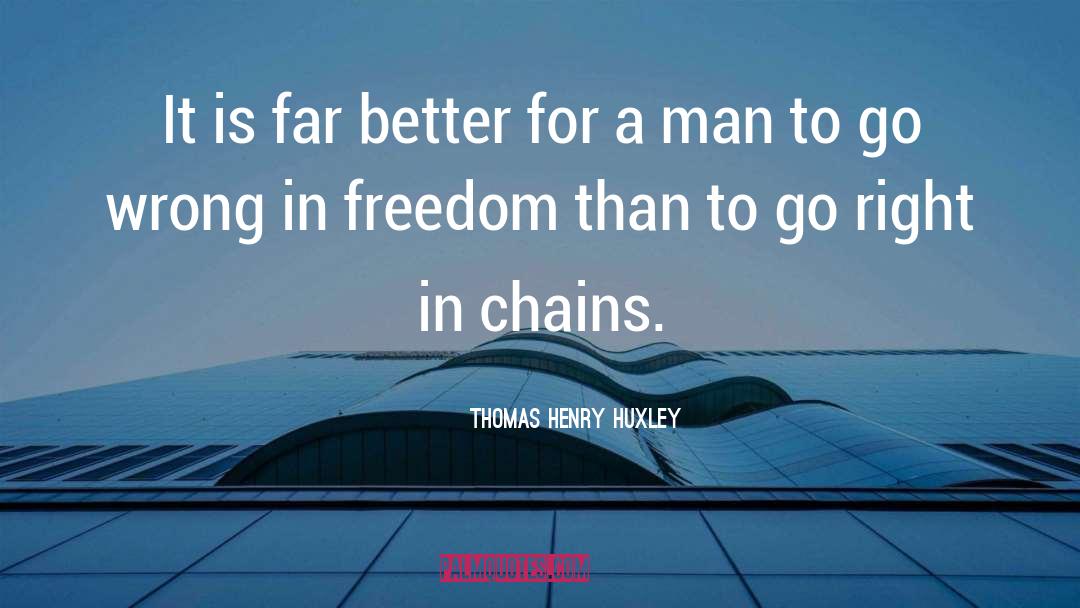 Thomas Henry Huxley Quotes: It is far better for