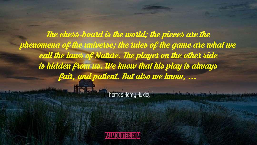 Thomas Henry Huxley Quotes: The chess-board is the world;
