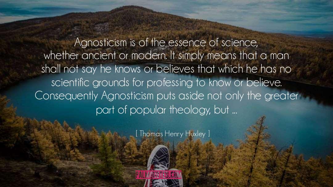 Thomas Henry Huxley Quotes: Agnosticism is of the essence