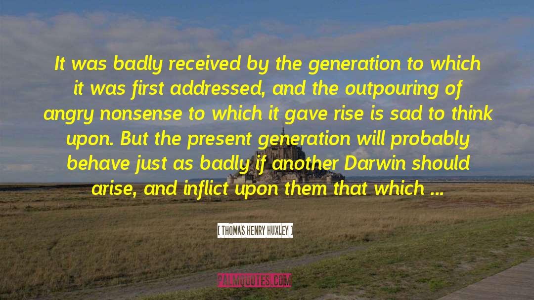 Thomas Henry Huxley Quotes: It was badly received by