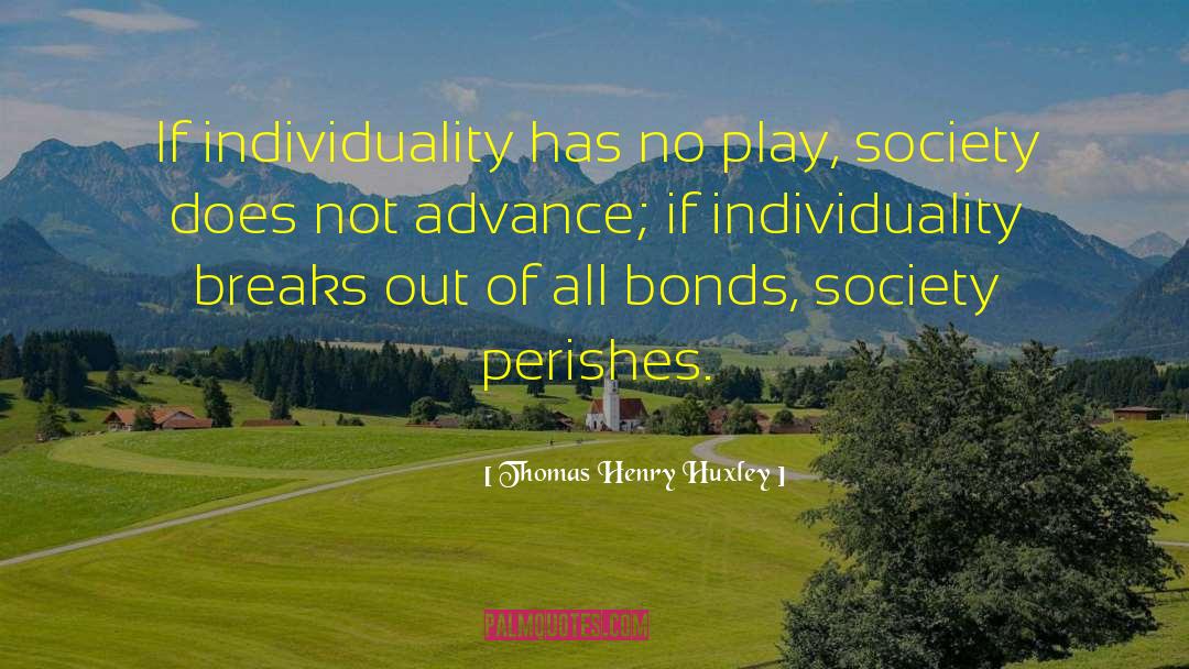 Thomas Henry Huxley Quotes: If individuality has no play,