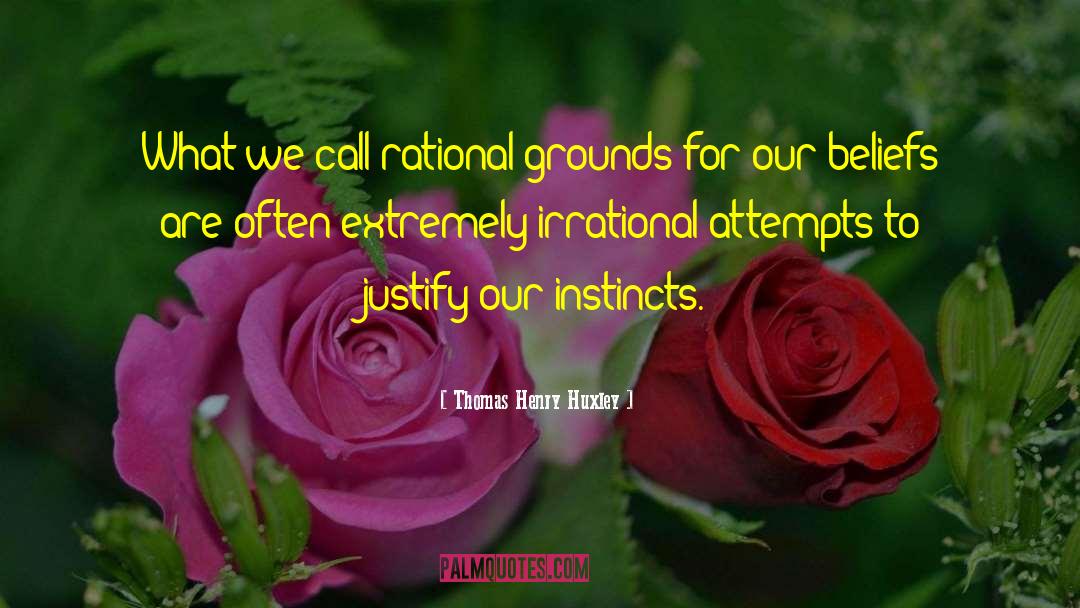 Thomas Henry Huxley Quotes: What we call rational grounds